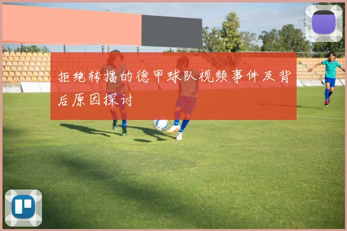 拒绝转播的德甲球队视频事件及背后原因探讨