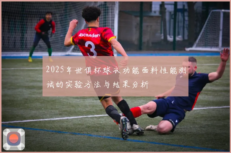2025年世俱杯球衣功能面料性能测试的实验方法与结果分析